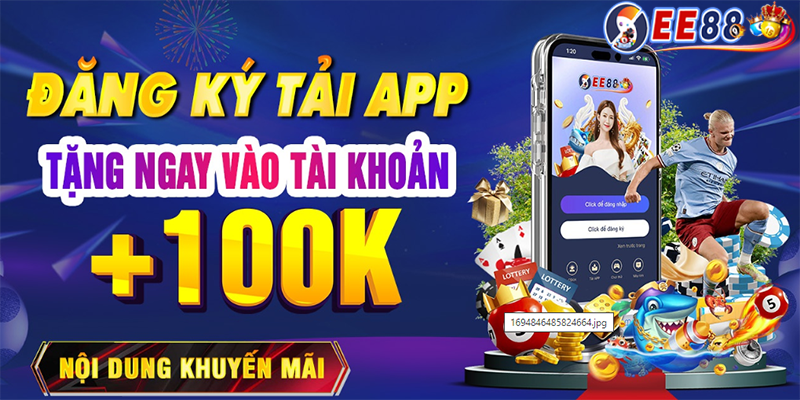 Nhận 100k miễn phí khi đăng ký tại EE88 | Không cần nạp tiền, vẫn có cơ hội thắng